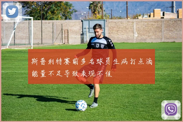 斯普利特赛前多名球员生病打点滴能量不足导致表现不佳