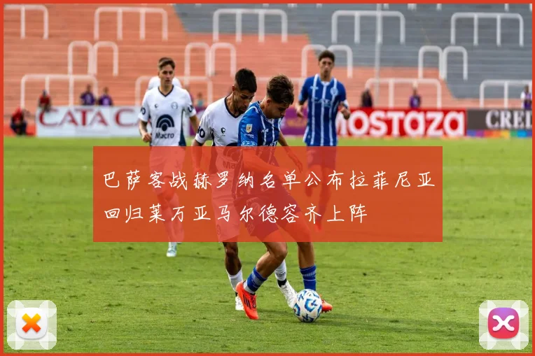 巴萨客战赫罗纳名单公布拉菲尼亚回归莱万亚马尔德容齐上阵