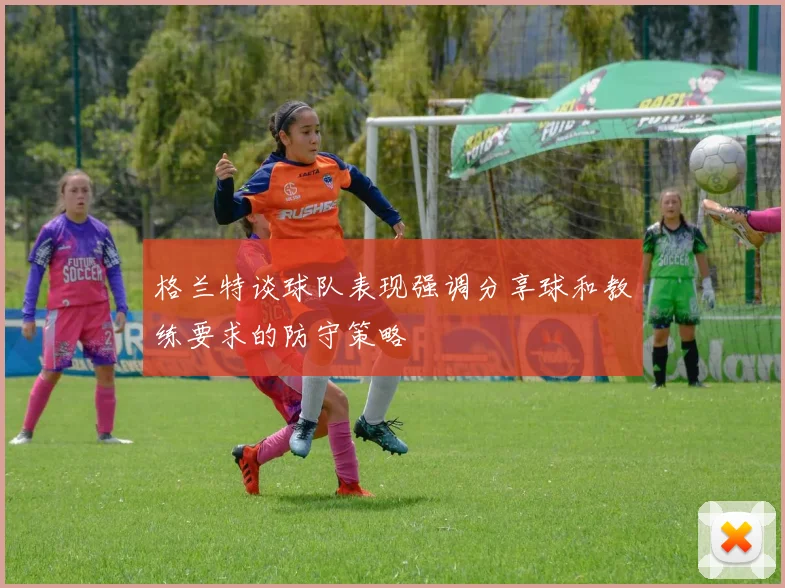 格兰特谈球队表现强调分享球和教练要求的防守策略